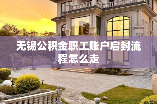 无锡公积金职工账户启封流程怎么走
