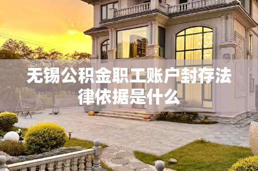 无锡公积金职工账户封存法律依据是什么
