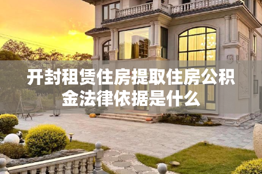 开封租赁住房提取住房公积金法律依据是什么