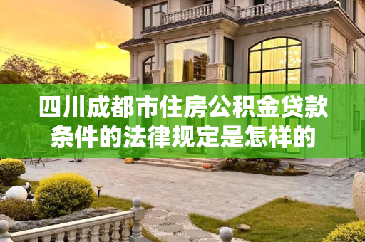 四川成都市住房公积金贷款条件的法律规定是怎样的