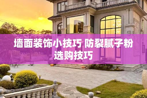 墙面装饰小技巧 防裂腻子粉选购技巧