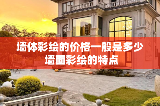 墙体彩绘的价格一般是多少 墙面彩绘的特点